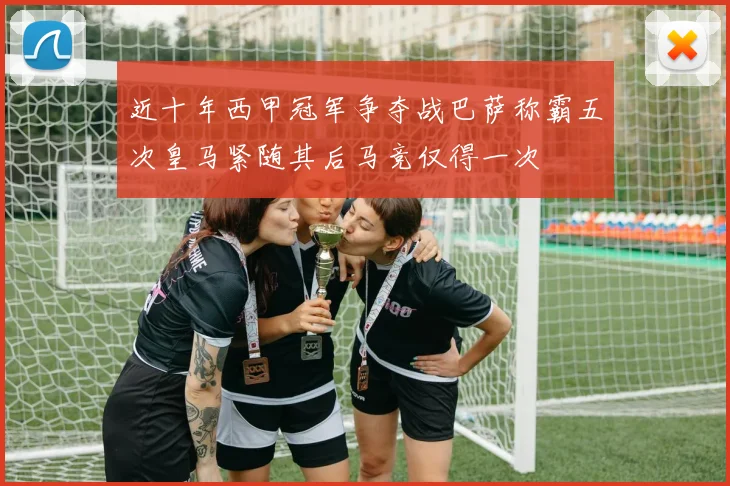 近十年西甲冠军争夺战巴萨称霸五次皇马紧随其后马竞仅得一次